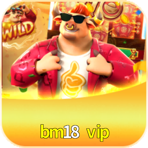 bm18 vip